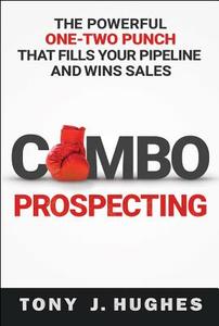 Combo Prospecting: The Powerful One-Two Punch That Fills Your Pipeline and Wins Sales di Tony Hughes edito da AMACOM