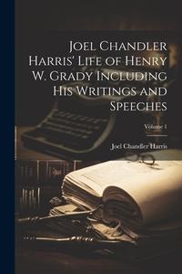 Joel Chandler Harris' Life of Henry W. Grady Including His Writings and Speeches; Volume 1 di Joel Chandler Harris edito da LEGARE STREET PR