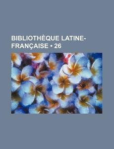 Bibliotheque Latine-francaise (26) di Livres Groupe edito da General Books Llc