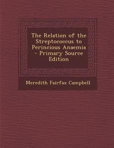 The Relation of the Streptococcus to Perincious Anaemia di Meredith Fairfax Campbell edito da Nabu Press