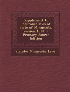 Supplement to Insurance Laws of State of Minnesota, Session 1913 - Primary Source Edition di Statutes Minnesota Laws edito da Nabu Press