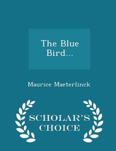 The Blue Bird - Scholar's Choice Edition di Maurice Maeterlinck edito da Scholar's Choice