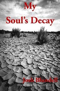 My Soul's Decay di Josh Blundell edito da Lulu.com