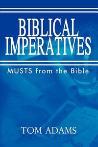 BIBLICAL IMPERATIVES di Tom Adams edito da 1st Book Library