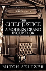 The Chief Justice, a Modern Grand Inquisitor di Mitch Seltzer edito da Publish America
