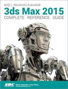 Kelly L. Murdock's Autodesk 3ds Max 2015 Complete Reference Guide di Kelly L. Murdock edito da SDC Publications