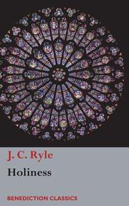 Holiness di J. C. Ryle edito da Benediction Books