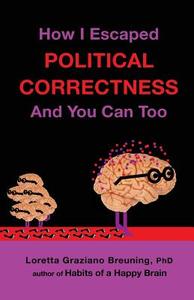How I Escaped Political Correctness and You Can Too di Loretta Graziano Breuning Phd edito da Inner Mammal Institute