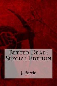 Better Dead: Special Edition di James Matthew Barrie edito da Createspace Independent Publishing Platform