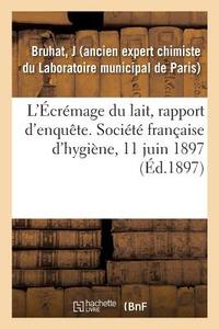 L' cr mage Du Lait, Rapport d'Enqu te. Soci t Fran aise d'Hygi ne, 11 Juin 1897 di Bruhat-J edito da Hachette Livre - BNF