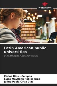 Latin American public universities di Carlos Rios - Campos, Luisa Maylleng Robles Díaz, Jaling Paola Ortiz Diaz edito da Our Knowledge Publishing