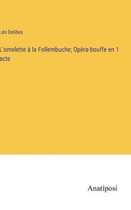 L'omelette à la Follembuche; Opèra-bouffe en 1 acte di Léo Delibes edito da Anatiposi Verlag