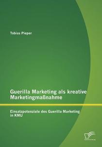 Guerilla Marketing als kreative Marketingmaßnahme: Einsatzpotenziale des Guerilla Marketing in KMU di Tobias Pieper edito da Diplomica Verlag