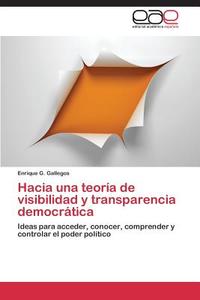 Hacia una teoría de visibilidad y transparencia democrática di Enrique G. Gallegos edito da EAE