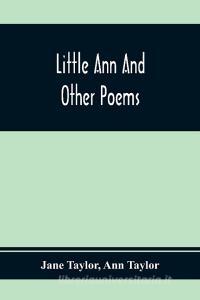 Little Ann And Other Poems di Jane Taylor, Ann Taylor edito da Alpha Editions