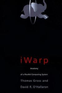 iWarp - Anatomy of a Parallel Computing System di Thomas Gross edito da MIT Press