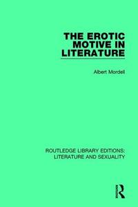The Erotic Motive in Literature di Albert Mordell edito da Taylor & Francis Ltd