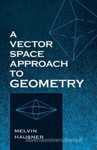 A Vector Space Approach to Geometry di Melvin Hausner edito da Dover Publications Inc.