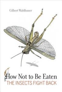How Not to Be Eaten - The Insects Fight Back Eaten di Gilbert Waldbauer edito da University of California Press