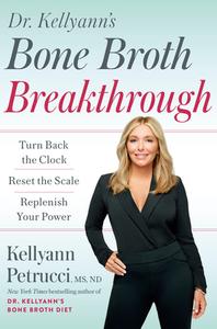 Dr. Kellyann's Bone Broth Breakthrough: Turn Back the Clock, Reset the Scale, Replenish Your Power di Kellyann Petrucci edito da RODALE PR