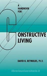 A Handbook for Constructive Living di David K. Reynolds edito da UNIV OF HAWAII PR