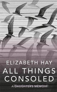 All Things Consoled di Elizabeth Hay edito da Quercus Publishing Plc
