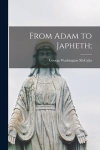 FROM ADAM TO JAPHETH di GEORGE WASH MCCALLA edito da LIGHTNING SOURCE UK LTD
