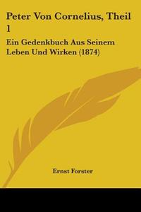 Peter Von Cornelius, Theil 1 di Ernst Forster edito da Kessinger Publishing Co