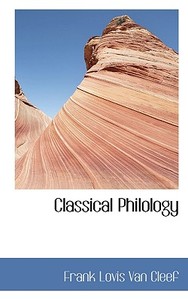 Classical Philology di Frank Lovis Van Cleef edito da Bibliolife