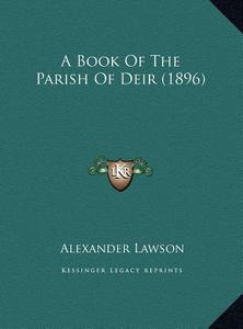 A Book of the Parish of Deir (1896) di Alexander Lawson edito da Kessinger Publishing