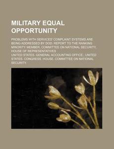 Problems With Services' Complaint Systems Are Being Addressed By Dod: Report To The Ranking Minority Member, Committee On National Security, House Of  di United States General Accounting, Anonymous edito da General Books Llc