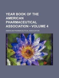 Year Book Of The American Pharmaceutical Association (volume 4) di American Pharmaceutical Association edito da General Books Llc