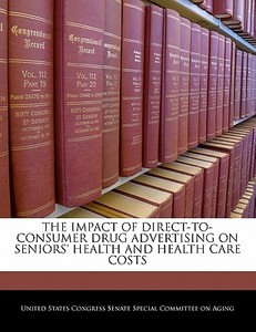 The Impact Of Direct-to-consumer Drug Advertising On Seniors\' Health And Health Care Costs edito da Bibliogov