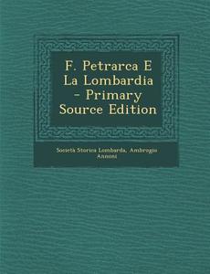 F. Petrarca E La Lombardia di Societa Storica Lombarda, Ambrogio Annoni edito da Nabu Press