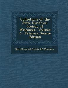 Collections of the State Historical Society of Wisconsin, Volume 2 edito da Nabu Press