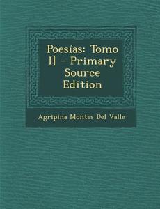 Poesias: Tomo I] - Primary Source Edition di Agripina Montes Del Valle edito da Nabu Press