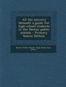 All the Answers (Almost): A Guide for High School Students in the Boston Public Schools - Primary Source Edition edito da Nabu Press