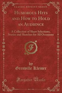 Humorous Hits And How To Hold An Audience di Grenville Kleiser edito da Forgotten Books