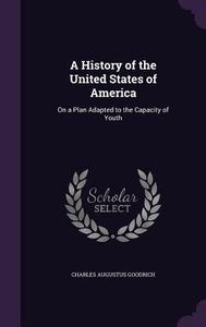 A History Of The United States Of America di Charles Augustus Goodrich edito da Palala Press