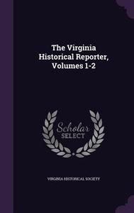 The Virginia Historical Reporter, Volumes 1-2 di Virginia Historical Society edito da Palala Press