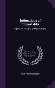 Intimations Of Immortality di Helen Philbrook Patten edito da Palala Press