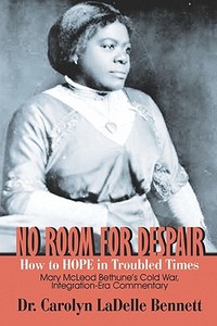 How To Hope In Troubled Times: Mary Mcleod Bethune's Cold War, Integration-era Commentary di #Bennett,  Dr. Carolyn ,  Ladelle edito da Publishamerica
