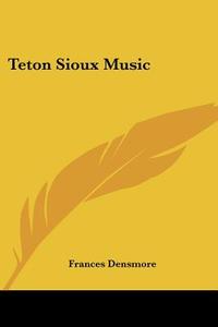 Teton Sioux Music di Frances Densmore edito da Kessinger Publishing