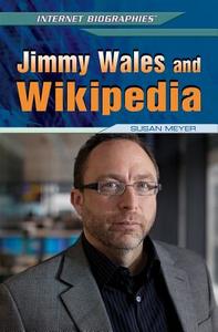 Jimmy Wales and Wikipedia di Susan Meyer edito da Rosen Publishing Group