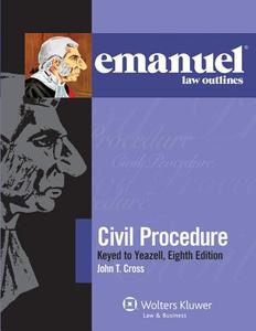 Emanuel Law Outlines: Civil Procedure, Keyed to Yeazell's, 8th Edition di Cross, John T. Cross edito da Aspen Publishers