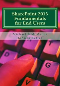 Sharepoint 2013 Fundamentals for End Users: Learn to Use Sharepoint 2013 di Michael B. McManus edito da Createspace