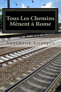 Tous Les Chemins Menent a Rome: Premiere Partie. Le Voyage Du Pere Gabriele di Mrs Annamaria Arcangeli edito da Createspace