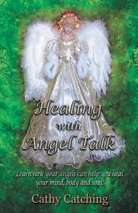 Healing with Angel Talk di Cathy Catching edito da Balboa Press