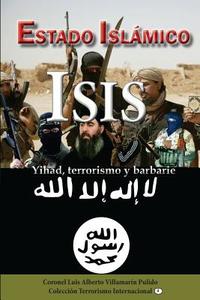 Estado Islamico-Isis: Yihad, Terrorismo, Barbarie di Luis Alberto Villamarin Pulido edito da Createspace