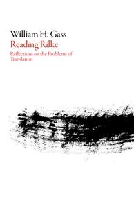 Reading Rilke: Reflections on the Problems of Translation di William H. Gass edito da DALKEY ARCHIVE PR